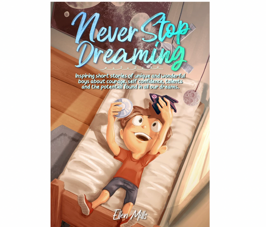 Never Stop Dreaming: Inspiring short stories of unique and wonderful boys about courage, self-confidence, and the potential found in all our dreams (Motivational Books for Children)